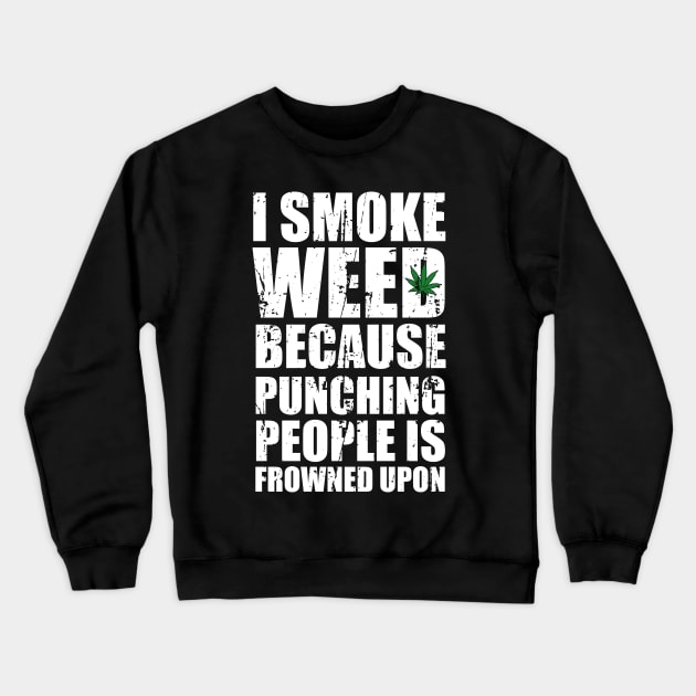 I Smoke Weed Because Punching People Is Frowned Upon Crewneck Sweatshirt by CHROME BOOMBOX